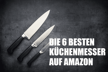 Die 6 besten Küchenmesser auf Amazon